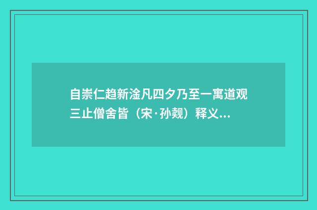 自崇仁趋新淦凡四夕乃至一寓道观三止僧舍皆（宋·孙觌）释义及解释