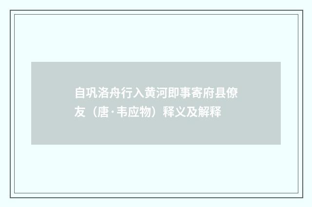 自巩洛舟行入黄河即事寄府县僚友（唐·韦应物）释义及解释