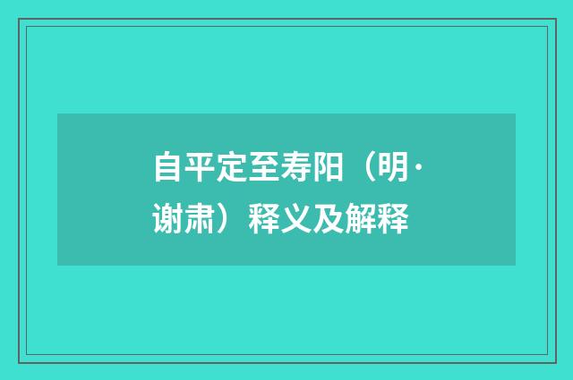 自平定至寿阳（明·谢肃）释义及解释