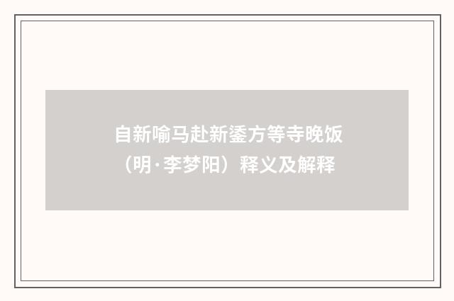自新喻马赴新鋈方等寺晚饭（明·李梦阳）释义及解释