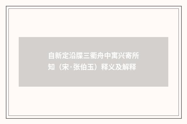 自新定沿牒三衢舟中寓兴寄所知（宋·张伯玉）释义及解释