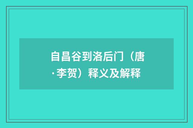 自昌谷到洛后门（唐·李贺）释义及解释