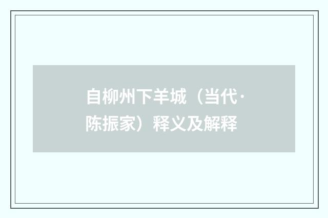 自柳州下羊城（当代·陈振家）释义及解释