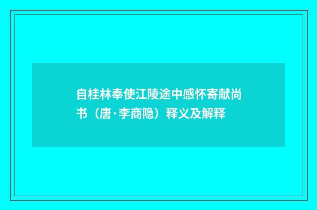 自桂林奉使江陵途中感怀寄献尚书（唐·李商隐）释义及解释