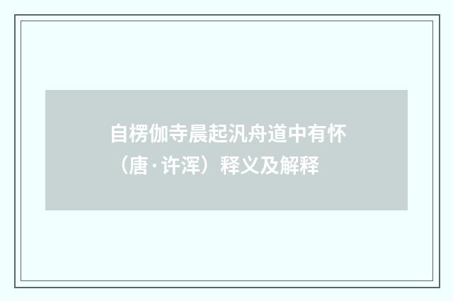 自楞伽寺晨起汎舟道中有怀（唐·许浑）释义及解释