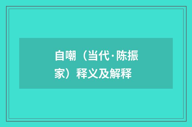 自嘲（当代·陈振家）释义及解释