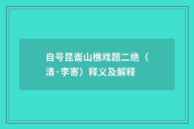 自号昆崙山樵戏题二绝（清·李寄）释义及解释