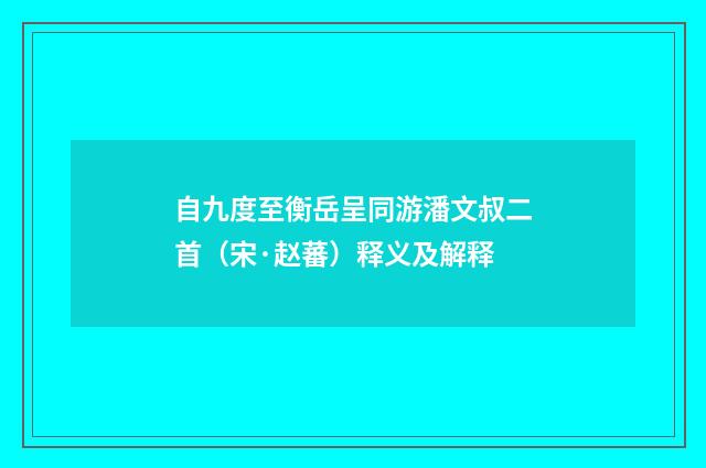 自九度至衡岳呈同游潘文叔二首（宋·赵蕃）释义及解释