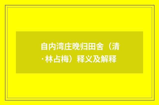 自内湾庄晚归田舍（清·林占梅）释义及解释