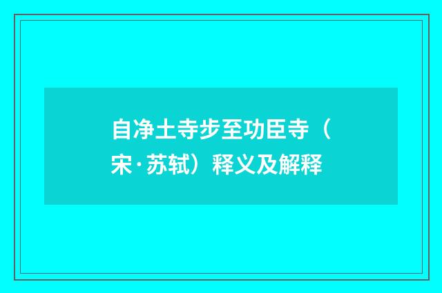 自净土寺步至功臣寺（宋·苏轼）释义及解释
