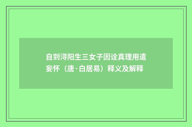 自到浔阳生三女子因诠真理用遣妄怀（唐·白居易）释义及解释