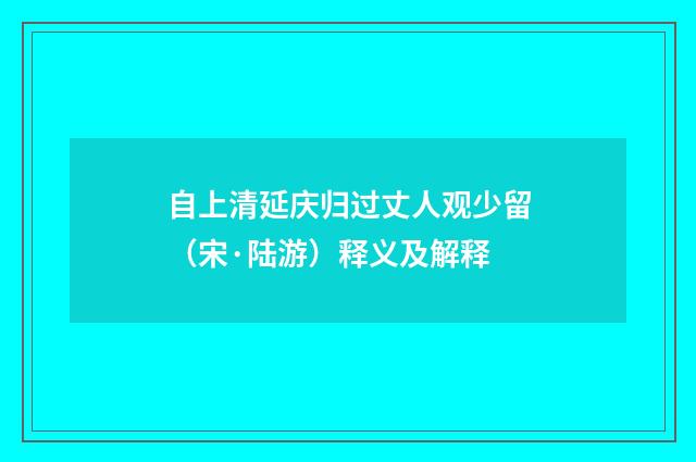 自上清延庆归过丈人观少留（宋·陆游）释义及解释