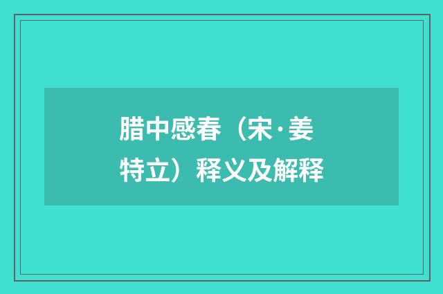 腊中感春（宋·姜特立）释义及解释
