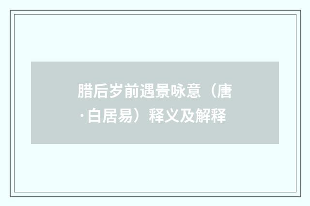 腊后岁前遇景咏意（唐·白居易）释义及解释