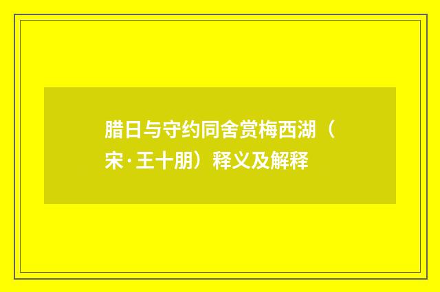 腊日与守约同舍赏梅西湖（宋·王十朋）释义及解释