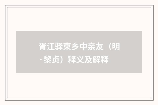胥江驿柬乡中亲友（明·黎贞）释义及解释