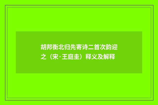 胡邦衡北归先寄诗二首次韵迎之（宋·王庭圭）释义及解释