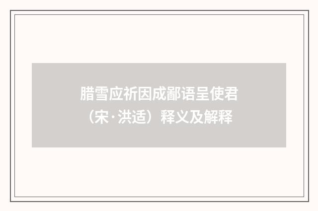 腊雪应祈因成鄙语呈使君（宋·洪适）释义及解释