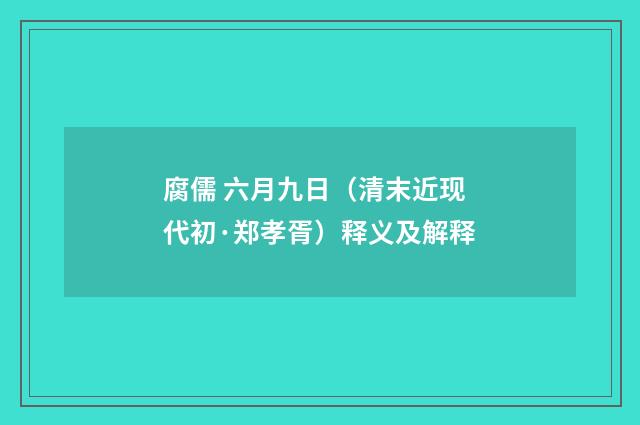 腐儒 六月九日（清末近现代初·郑孝胥）释义及解释