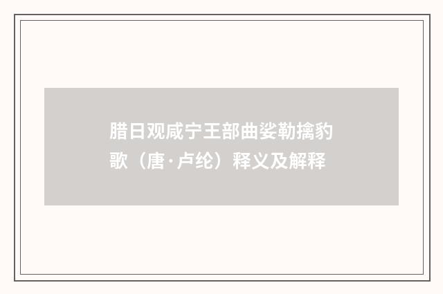 腊日观咸宁王部曲娑勒擒豹歌（唐·卢纶）释义及解释