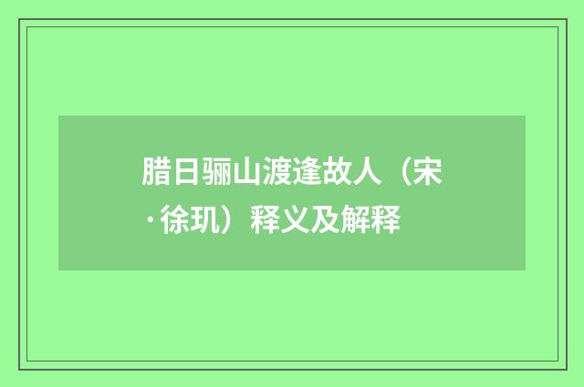 腊日骊山渡逢故人（宋·徐玑）释义及解释