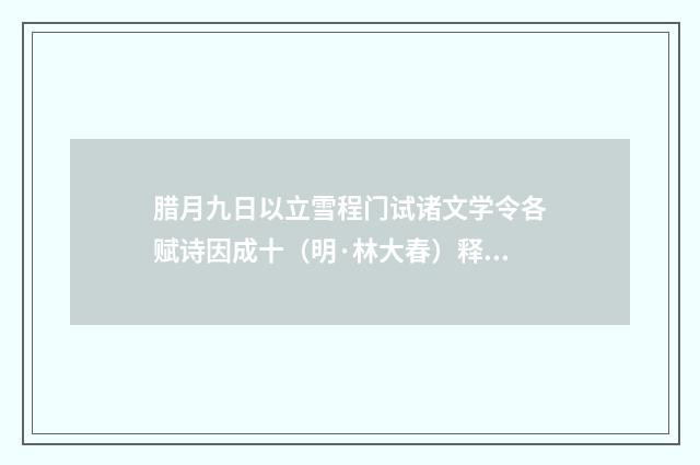 腊月九日以立雪程门试诸文学令各赋诗因成十（明·林大春）释义及解释