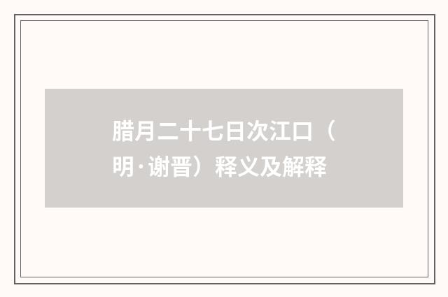 腊月二十七日次江口（明·谢晋）释义及解释