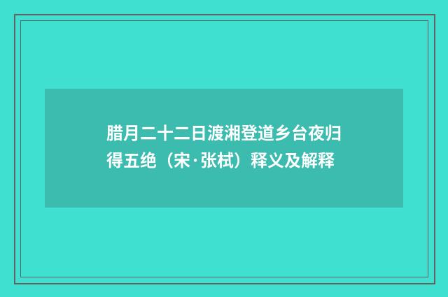 腊月二十二日渡湘登道乡台夜归得五绝（宋·张栻）释义及解释