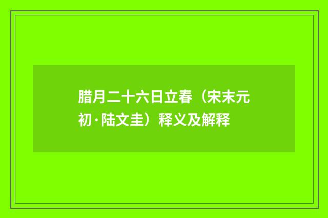 腊月二十六日立春（宋末元初·陆文圭）释义及解释
