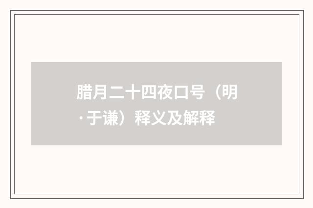腊月二十四夜口号（明·于谦）释义及解释