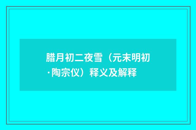 腊月初二夜雪（元末明初·陶宗仪）释义及解释