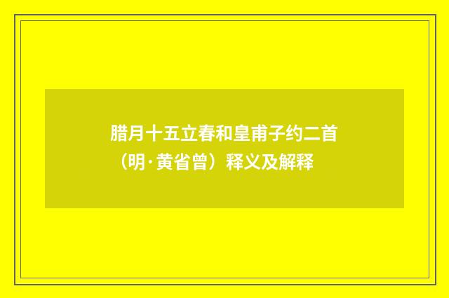 腊月十五立春和皇甫子约二首（明·黄省曾）释义及解释