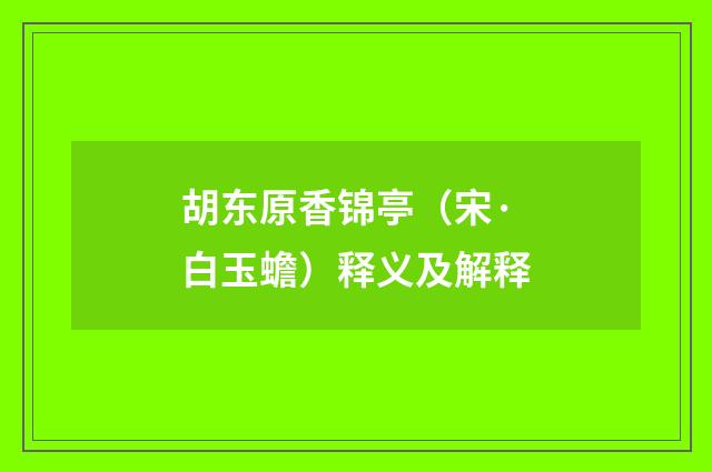 胡东原香锦亭（宋·白玉蟾）释义及解释
