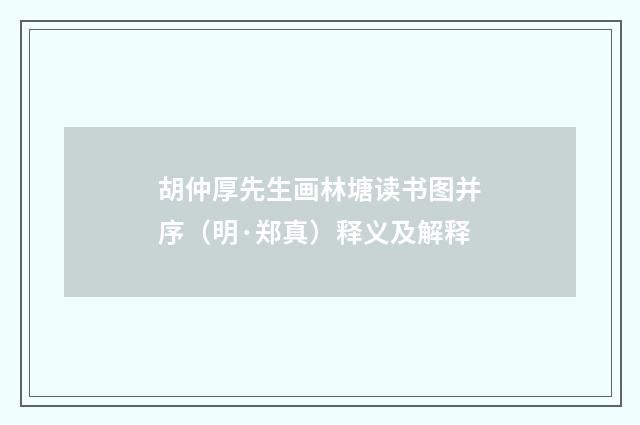 胡仲厚先生画林塘读书图并序（明·郑真）释义及解释