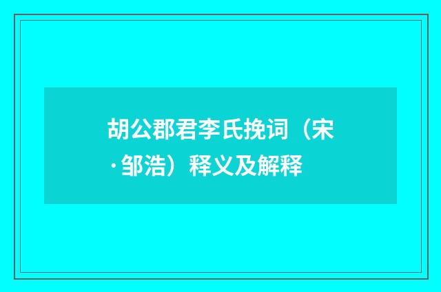 胡公郡君李氏挽词（宋·邹浩）释义及解释