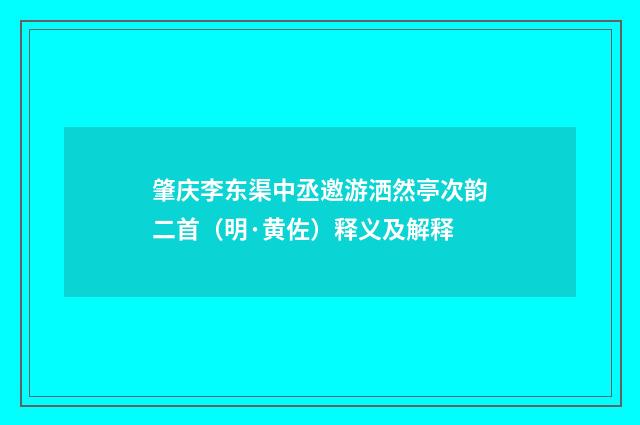 肇庆李东渠中丞邀游洒然亭次韵二首（明·黄佐）释义及解释