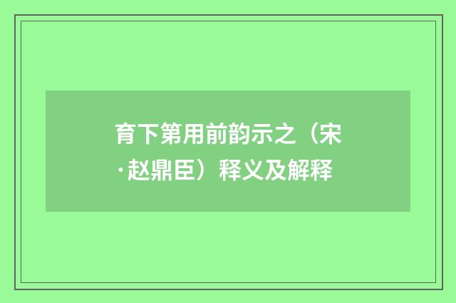 育下第用前韵示之（宋·赵鼎臣）释义及解释