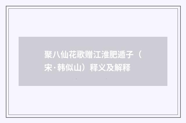 聚八仙花歌赠江淮肥遁子（宋·韩似山）释义及解释
