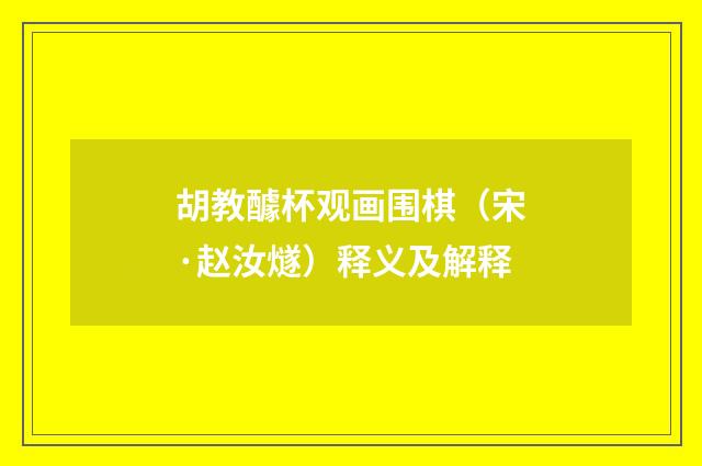 胡教醵杯观画围棋（宋·赵汝燧）释义及解释