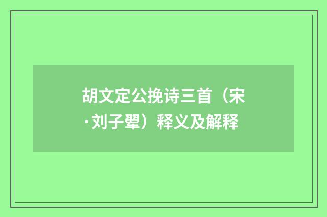 胡文定公挽诗三首（宋·刘子翚）释义及解释