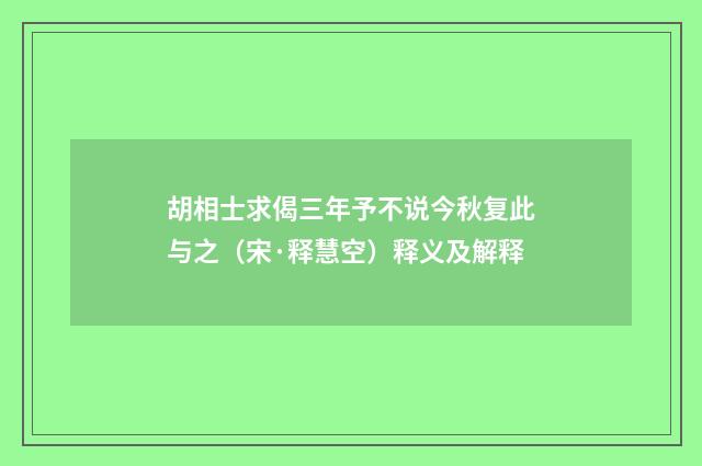胡相士求偈三年予不说今秋复此与之（宋·释慧空）释义及解释