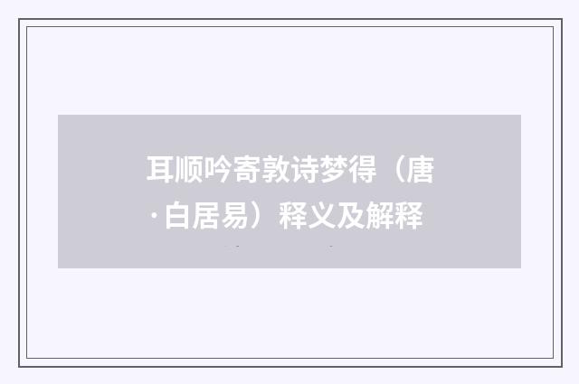 耳顺吟寄敦诗梦得（唐·白居易）释义及解释