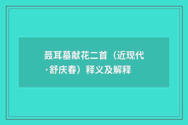 聂耳墓献花二首（近现代·舒庆春）释义及解释