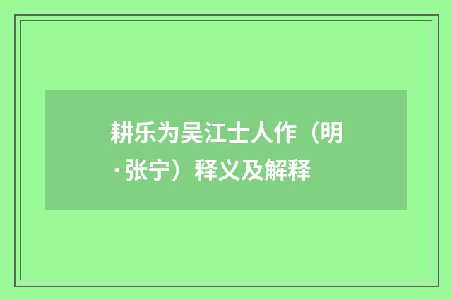 耕乐为吴江士人作（明·张宁）释义及解释