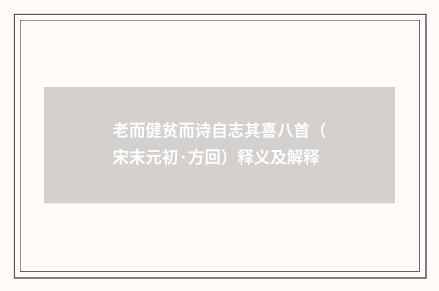 老而健贫而诗自志其喜八首（宋末元初·方回）释义及解释