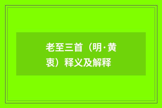 老至三首（明·黄衷）释义及解释