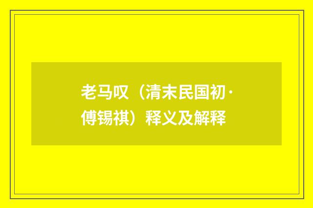老马叹（清末民国初·傅锡祺）释义及解释