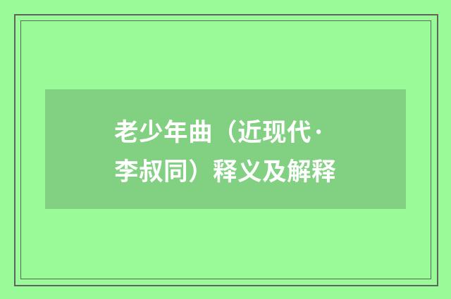 老少年曲（近现代·李叔同）释义及解释