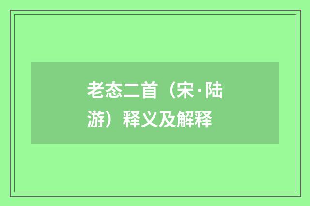 老态二首（宋·陆游）释义及解释