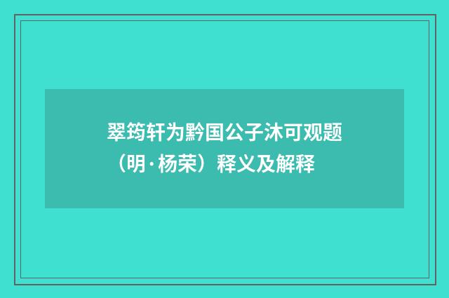 翠筠轩为黔国公子沐可观题（明·杨荣）释义及解释